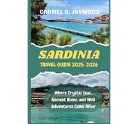 SARDINIA TRAVEL GUIDE 2025-2026: Where Crystal Seas, Ancient Ruins, and Wild Adventures Come Alive