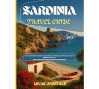 Sardinia Travel Guide 2025: Discover Pristine Beaches, Nuragic Ruins, Archaeological Wonders, Ancient Mysteries and Local Food Culture with Insider Routes and Hidden Gems