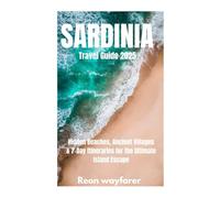 Sardinia Travel Guide 2025: Hidden Beaches, Ancient Villages & 7-Day Itineraries for the Ultimate Island Escape