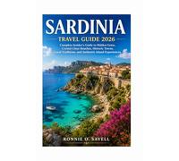 SARDINIA TRAVEL GUIDE 2026: Complete Insider's Guide to Hidden Gems, Crystal-Clear Beaches, Historic Towns, Local Traditions, and Authentic Island Experiences
