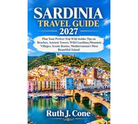 Sardinia Travel Guide 2027: Plan Your Perfect Trip With Insider Tips on Beaches, Ancient Towers, Wild Coastlines, Mountain Villages, Scenic Routes, Mediterranean's Most Beautiful Island