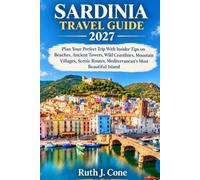 Sardinia Travel Guide 2027: Plan Your Perfect Trip With Insider Tips on Beaches, Ancient Towers, Wild Coastlines, Mountain Villages, Scenic Routes, Mediterranean's Most Beautiful Island