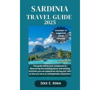 SARDINIA TRAVEL GUIDE: Unveiling Sardinia: Exploring Authentic Flavors, Nuragic Ruins, Festivals and Off-the-Beaten-Path Adventures