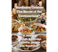 "Sardinian Cuisine: The Secret of the Centenarians": "A Journey through Sardinian Flavors: Health and Tradition"