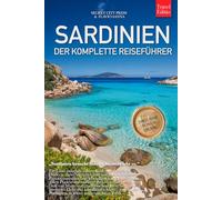 SARDINIEN - DER KOMPLETTE REISEFÜHRER: Geheimtipps, Traumstrände, Costa Smeralda, Golf von Orosei, authentische Dörfer und die schönsten Routen für deine perfekte Sardinien-Reise. +Ebook INKLUSIVE