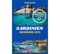 SARDINIEN REISEFÜHRER 2025: Entdecken Sie die zeitlosen Schätze und verborgenen Schätze Sardiniens.