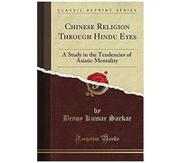 Sarkar, B: Chinese Religion Through Hindu Eyes, Vol. 13