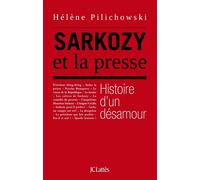 Sarkozy et la presse, histoire d'un désamour - Hélène Pilichowski - Lattes - broché - Essai