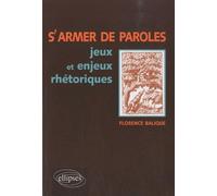 S'armer de paroles, jeux et enjeux rhétoriques Jeux et enjeux rhétorique - Florence Balique - Ellipses - broché - Etude