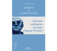 Sarmiento et la Nation Civique Citoyenneté et philosophies de la nation (Argentine XIXe siècle) - Susana Villavicencio - L'harmattan - broché - Essai