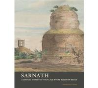 Sarnath A Critical History of the Place Where Buddhism Began by Frederick M. Asher Frederick M. Asher (Auteur)