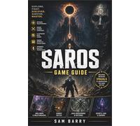 SAROS GAME GUIDE: Complete Walkthrough, Visual Strategies, Illustrated Boss Guides & Hidden Secrets for Total Mastery