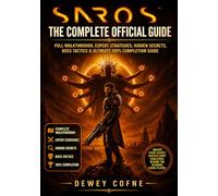 Saros The Complete Official Guide: Full Walkthrough, Expert Strategies, Hidden Secrets, Boss Tactics & Ultimate 100% Completion Guide