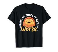 Sarrasme Sarcastique drôle Hang in There It Gets Worse T-Shirt