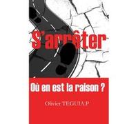 S'arrêter - Où en est la raison ? Olivier Teguia P. (Auteur)