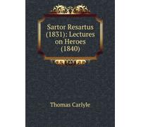 Sartor Resartus (1831): Lectures on Heroes (1840).
