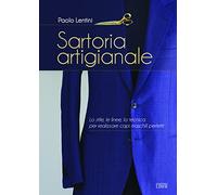 Sartoria artigianale. Lo stile, le linee, la tecnica per realizzare capi maschili perfetti