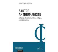 Sartre antihumaniste Antisubjectivisme, marxisme critique, postcolonialisme - Francesco Caddeo - L'harmattan - broché - Essai