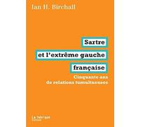 Sartre Et L'extrême Gauche Française - Cinquante Ans De Relations Tumultueuses