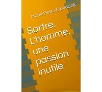 Sartre. L'homme, une passion inutile