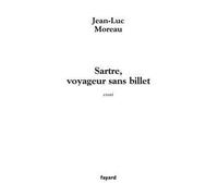 Sartre, voyageur sans billet - Jean-Luc Moreau - Fayard - broché - Essai