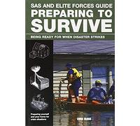 Sas And Elite Forces Guide Preparing To Survive: Being Ready For When Disaster Strikes