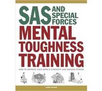 SAS and Special Forces Mental Toughness Training: How to Improve Your Mind's Strength and Manage Stress