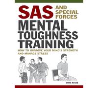 SAS and Special Forces Mental Toughness Training: How to Improve Your Mind's Strength and Manage Stress