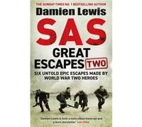 SAS Great Escapes Two: Six Untold Epic Escapes Made by World War Two Heroes