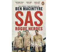 SAS: Rogue Heroes: The authorized wartime history from the Sunday Times bestselling author