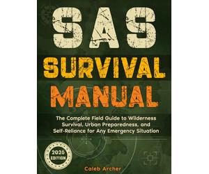 SAS Survival Manual: The Complete Field Guide to Wilderness Survival, Urban Preparedness, and Self-Reliance for Any Emergency Situation