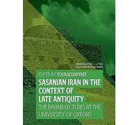 Sasanian Iran In The Context Of Late Antiquity: The Bahari Lecture Series At The University Of Oxford