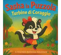 Sasha la Puzzola: Turbine di Coraggio: Libri di storie per bambini | Un'avventura emozionante di ballerina | Animali | Puzzola | Cervi | Conigli | Danza | 30 pagine