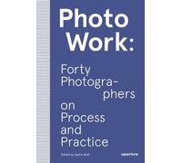 Sasha Wolf PhotoWork: Forty Photographers on Process and Practice (Poche)