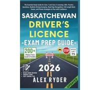 SASKATCHEWAN DRIVER’S LICENCE EXAM PREP GUIDE: The Essential Study Guide for Class 7 & Class 5 Licensing: 200+ Practice Questions, Realistic Driving Scenarios, Road Sign Recognition & Mock Exams