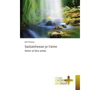 Saskatchewan je t'aime Aimer et être aimée - Ben Yeshoua - Croix Du Salut - broché - Essai