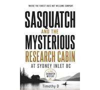 SASQUATCH AND THE MYSTERIOUS RESEARCH CABIN AT SYDNEY INLET BC: WHERE THE FOREST DOES NOT WELCOME COMPANY