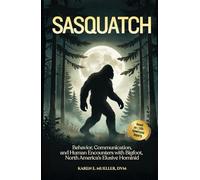 Sasquatch: Behavior, Communication, and Human Encounters-From 1,200+ Eyewitness Reports of Bigfoot-North America’s Elusive Hominid