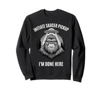 Sasquatch Bigfoot UFO Initiate Soucoupe Pickup I'm Done Here Sweatshirt