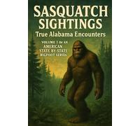 Sasquatch Sightings: True Alabama Encounters: Volume 1 of an American, state-by-state Bigfoot series