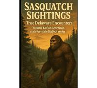 Sasquatch Sightings: True Delaware Encounters: Volume 8 of an American, state-by-state Bigfoot series