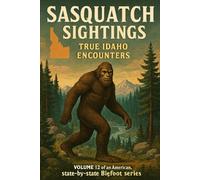 Sasquatch Sightings: True Idaho Encounters: Volume 12 of an American, state-by-state Bigfoot series