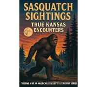 Sasquatch Sightings: True Kansas Encounters: Volume 16 of an American, state-by-state Bigfoot series