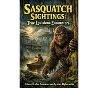 Sasquatch Sightings: True Louisiana Encounters: Volume 18 of an American, state-by-state Bigfoot series