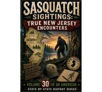Sasquatch Sightings: True New Jersey Encounters - Volume 30 of an American, state-by-state Bigfoot series: - Volume 30 of an American, state-by-state Bigfoot series