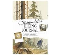 Sasquatch's Hiking Journal: Trail Log & Adventure Tracker for 25 Epic Hikes: Guided Hiking Logbook with Goal Pages, Gear Checklists, Trail Notes, ... Wisdom for Outdoor Enthusiasts