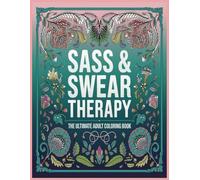 Sass & Swear Therapy: The Ultimate Adult Coloring Book