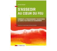S'asseoir Au Coeur Du Feu - Comment Le Processwork Transforme Le Conflit En Force De Changement