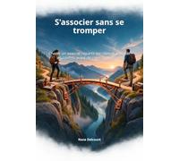 S'associer sans se tromper: Choisir un associé, répartir les rôles et prévenir les conflits avant de créer l'entreprise.