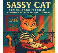 Sassy Cat: A Coloring Book for Adults Featuring Savage Cats, Snarky Humor, and Sassy Attitude for Stress Relief and Laugh-Out-Loud Therapy